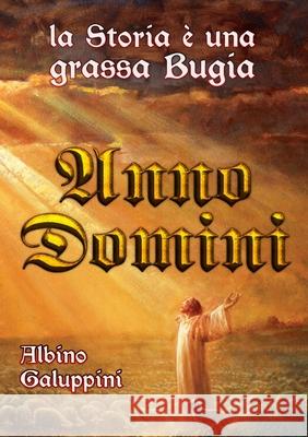 Anno Domini: La Storia è una grassa Bugia Galuppini, Albino 9781716301605