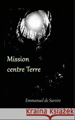 Mission centre Terre: Roman d'aventures... souterraines Emmanuel D 9781716301681 Lulu.com
