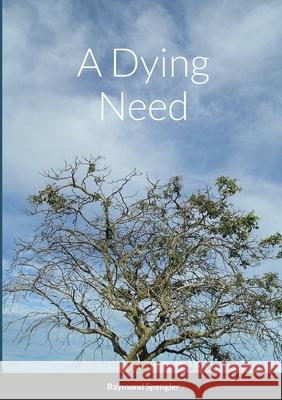 A Dying Need Raymond Spengler 9781716304033