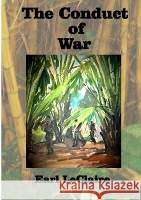 The Conduct of War Earl LeClaire 9781716312151 Lulu.com