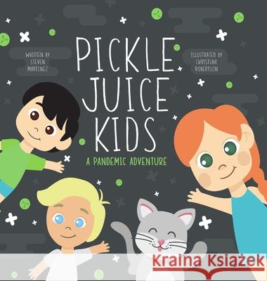 Pickle Juice Kids - A Pandemic Adventure Steven Martinez Christina Robertson 9781716313646 Lulu.com