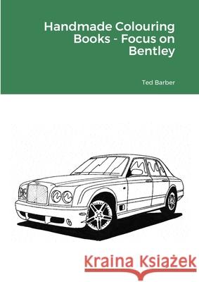 Handmade Colouring Books - Focus on Bentley Ted Barber 9781716314957