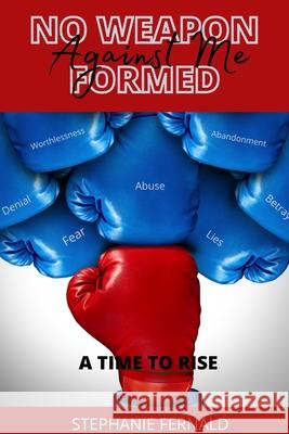 No Weapon Formed Against Me: A Time to Rise Stephanie Fernald 9781716315381 Lulu.com