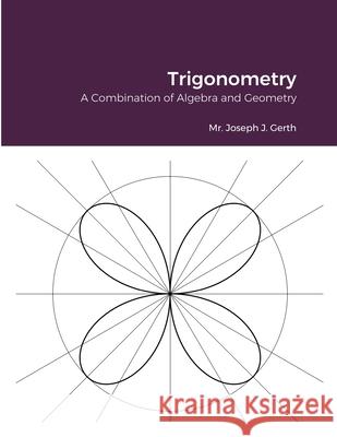 Trigonometry: A Combination of Algebra and Geometry Joseph Gerth 9781716315497 Lulu.com