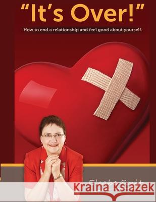 Its Over. How to End a Relationship and Feel Good About Yourself Elsabe Smit 9781716316357