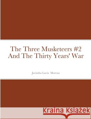 The Three Musketeers #2 And The Thirty Years' War Jacintha Moreau 9781716318276