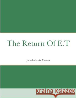 The Return Of E.T Jacintha Moreau 9781716318542