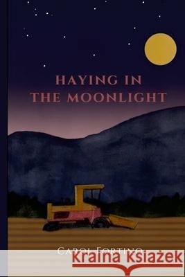 Haying in the Moonlight Carol Fortino 9781716320828 Lulu.com