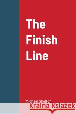The Finish Line Michael Shelton 9781716321771 Lulu.com