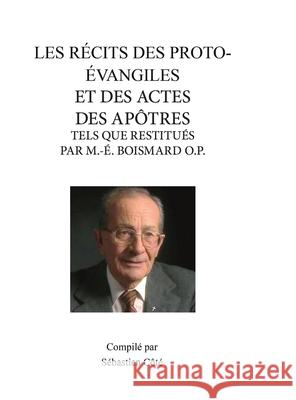 Les Récits Des Proto-Évangiles Et Des Actes Des Apôtres Tels Que Restitués Par M.-É. Boismard O.P. Côté, Sébastien 9781716322983