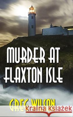 Murder At Flaxton Isle Greg Wilson 9781716324178 Lulu.com