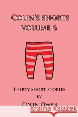 Colin's Shorts: Volume 6 Owen, Colin 9781716324796 Lulu.com