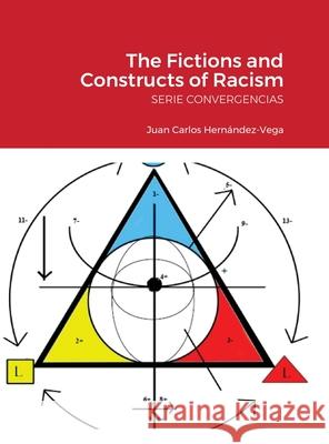 The Fictions and Constructs of Racism: Serie Convergencias Hernández-Vega, Juan Carlos 9781716325281 Lulu.com