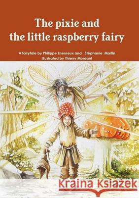 The pixie and the little raspberry fairy Philippe Lheureux, Stéphanie Martin, Thierry Mordant 9781716328787