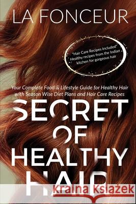 Secret of Healthy Hair (Author Signed Copy): Your Complete Food & Lifestyle Guide for Healthy Hair with Season Wise Diet Plans and Hair La Fonceur 9781716329135 Lulu.com