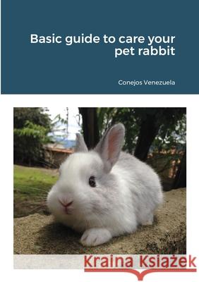 Basic guide to care your pet rabbit Venezuela Conejos Venezuela 9781716329654