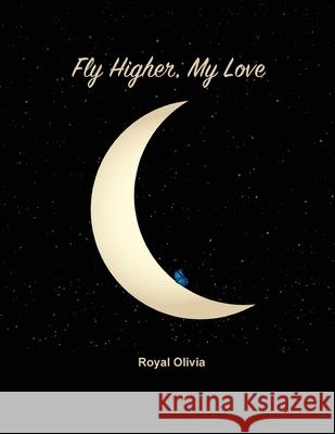 Fly Higher My Love Royal Olivia D. P 9781716330070 Lulu.com