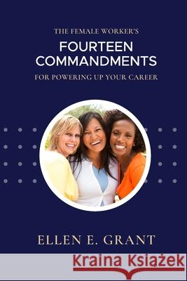 The Female Worker's 14 Commandments for Powering Up Your Career Ellen Grant 9781716331251 Lulu.com