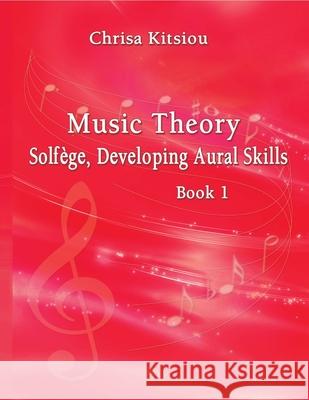 Chrisa Kitsiou, Music Theory - Solfège, Developing Aural Skills - Book 1 Kitsiou, Chrisa 9781716332425 Lulu.com