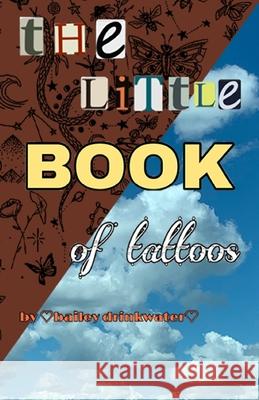 The little book of tattoos Bailey Drinkwater 9781716334092 Lulu.com