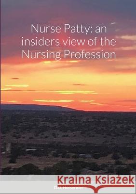 Nurse Patty: an insiders view of the Nursing Profession Horserider, D. D. 9781716335310 Lulu.com