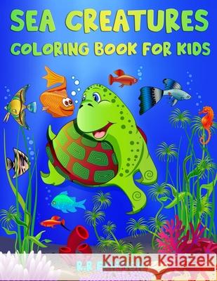 Sea Creatures Coloring Book for Kids: Incredible Sea Creatures and Underwater Marine Life, a Coloring Book for Kids with Amazing Ocean Animals Fratica, R. R. 9781716335952 Remus Radu Fratica