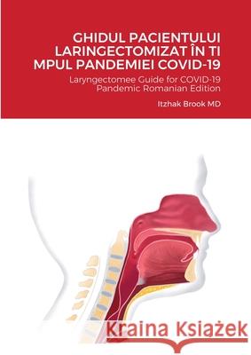 Ghidul Pacientului Laringectomizat În Ti Mpul Pandemiei Covid-19: Laryngectomee Guide for COVID-19 Pandemic Romanian Edition Brook, Itzhak 9781716337413 Lulu.com