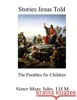 Stories Jesus Told: The Parables for Children John, I. H. M. Sister Mary 9781716337765