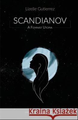 Scandianov: A Feminist Utopia Gutierrez, Lizelle 9781716341366 Lulu.com