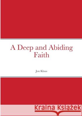 A Deep and Abiding Faith Jon Klaus 9781716341427