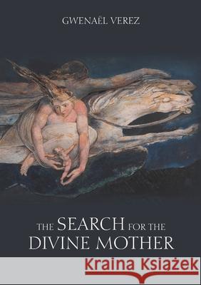 The Search for the Divine Mother Gwena Verez 9781716342998