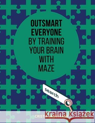 Outsmart everyone by training your brain with MAZE Cristie Jameslake 9781716343513 Cristina Dovan