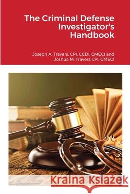 The Criminal Defense Investigator's Handbook Cpi CCDI Travers Lpi Cmeci Travers 9781716343605 Lulu.com