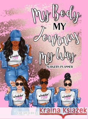 My Body, My Journey, My Way: Surgery Guide & Planner Leticia Downing 9781716344565