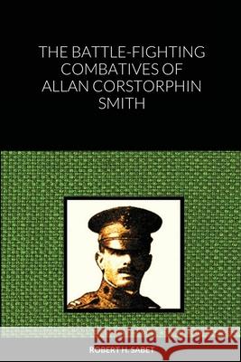 The Battle-Fighting Combatives Of Allan Corstorphin Smith Robert H. Sabet 9781716345111 Lulu.com