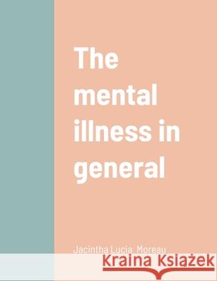 The mental illness in general Jacintha Moreau 9781716349171