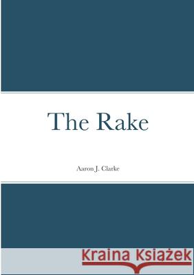 The Rake Aaron J. Clarke 9781716350368 Lulu.com