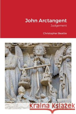 John Arctangent: Judgement Beattie, Christopher 9781716351808 Lulu.com