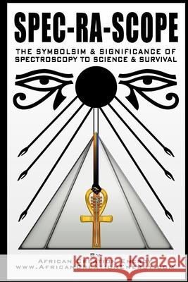 Spec-Ra-Scope: The Symbolism & Significance of Spectroscopy to Science & Survival Creation Energy, African 9781716352034 Lulu.com