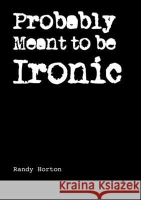 Probably Meant to be Ironic Randy Horton 9781716357251 Lulu.com