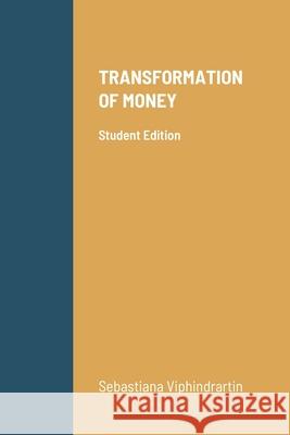 Transformation of Money: Student Edition Viphindrartin, Sebastiana 9781716357831 Lulu.com