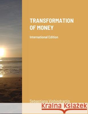 Transformation of Money: International Edition Viphindrartin, Sebastiana 9781716357855 Lulu.com