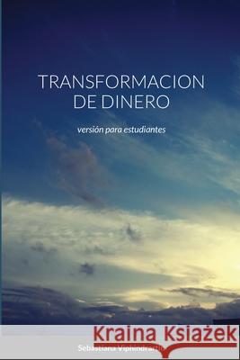 Transformacion de Dinero: versión para estudiantes Viphindrartin, Sebastiana 9781716357879 Lulu.com