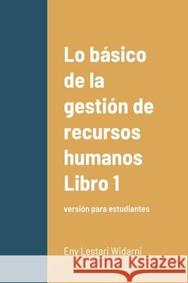 Lo básico de la gestión de recursos humanos Libro 1: versión para estudiantes Widarni, Eny Lestari 9781716358302 Lulu.com