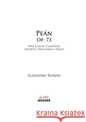 Peán, Op. 73: para flauta, clarinete, saxofón, percusión y piano Román, Alejandro 9781716359880 Lulu.com