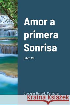 Amor a primera Sonrisa. Libro VII Dougglas Hurtad 9781716364235 Lulu.com