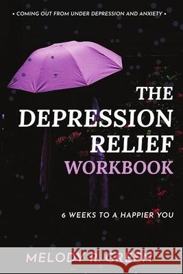 The Depression Relief Workbook: 6 weeks to a happier you Melody R. Green 9781716364907