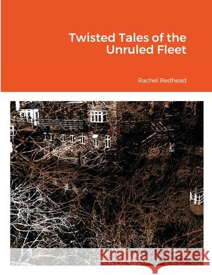 Twisted Tales of the Unruled Fleet Rachel Redhead 9781716367366