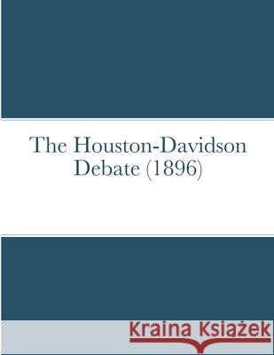 The Houston-Davidson debate (1896) Alan R. Whitby 9781716367663