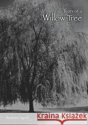 Tears of a Willow Tree Beatrice Ayoub 9781716375002